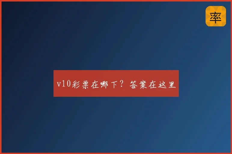 v10彩票在哪下?答案在这里