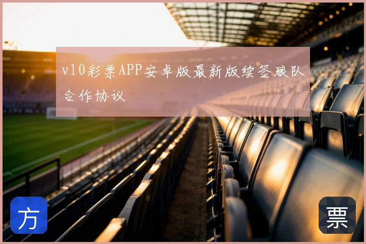 v10彩票APP安卓版最新版续签狼队合作协议